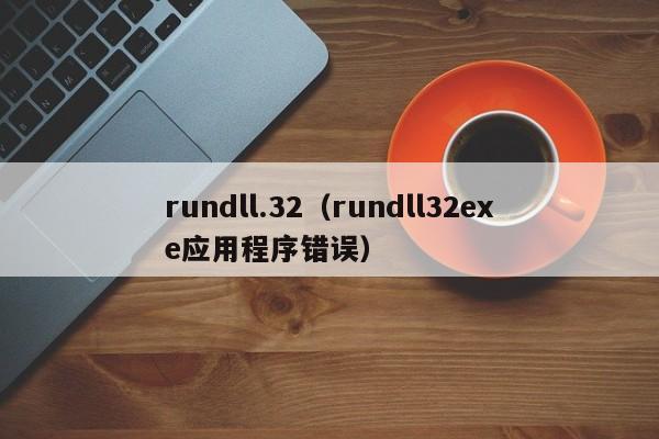 rundll.32（rundll32exe应用程序错误）
